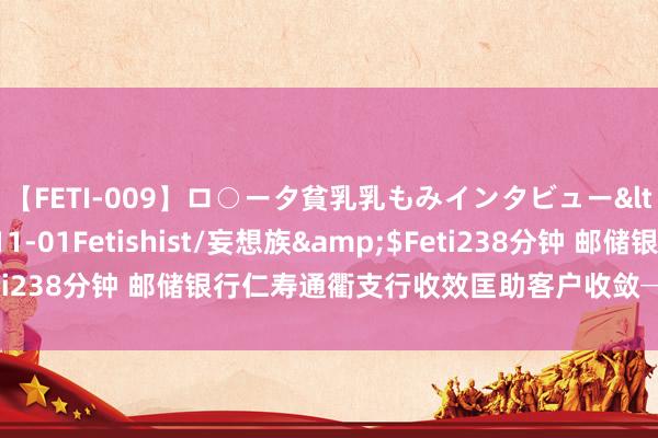【FETI-009】ロ○ータ貧乳乳もみインタビュー</a>2010-11-01Fetishist/妄想族&$Feti238分钟 邮储银行仁寿通衢支行收效匡助客户收敛─起电信蚁合乱来