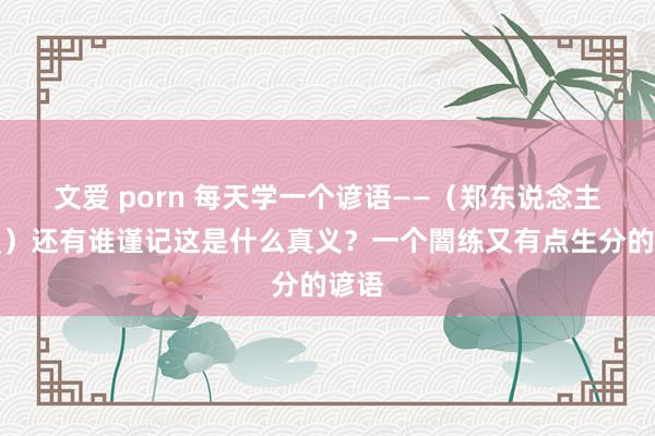 文爱 porn 每天学一个谚语——（郑东说念主买履）还有谁谨记这是什么真义？一个闇练又有点生分的谚语
