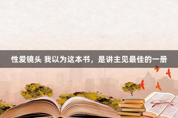 性爱镜头 我以为这本书，是讲主见最佳的一册