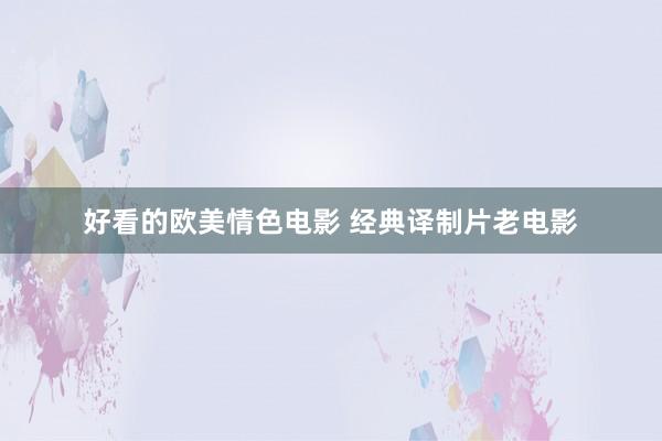 好看的欧美情色电影 经典译制片老电影